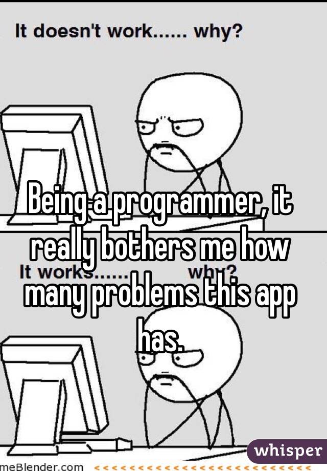 Being a programmer, it really bothers me how many problems this app has. 