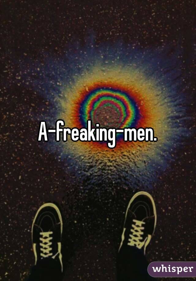 A-freaking-men.