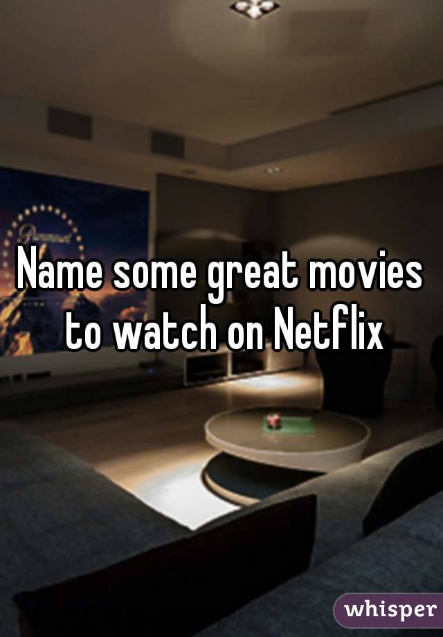 Name some great movies to watch on Netflix