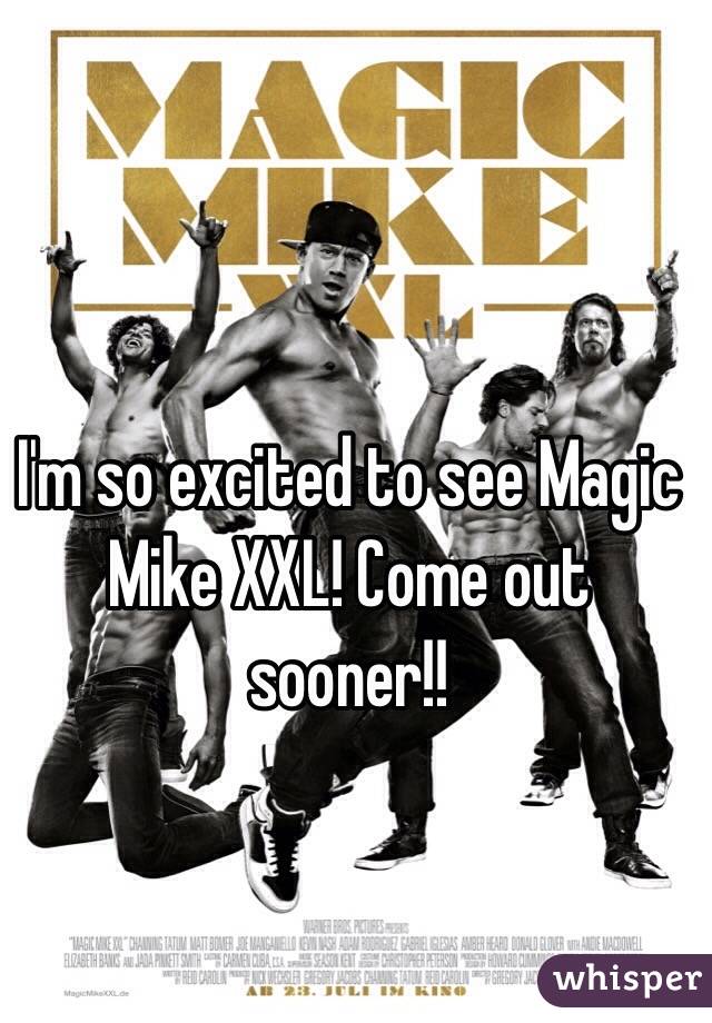 I'm so excited to see Magic Mike XXL! Come out sooner!!