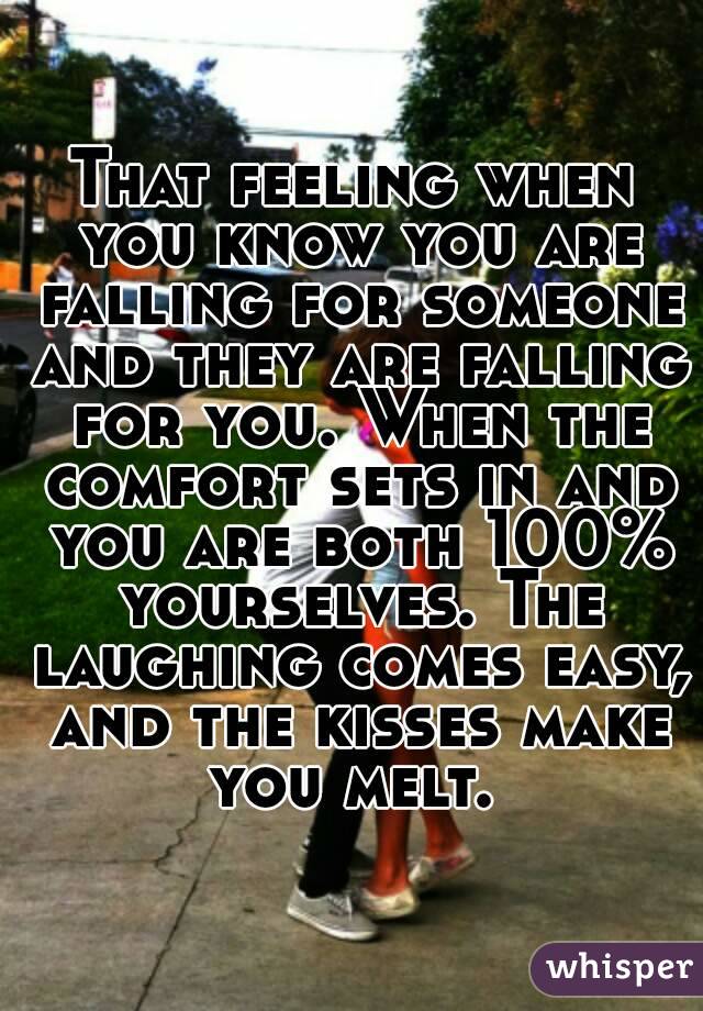 That feeling when you know you are falling for someone and they are falling for you. When the comfort sets in and you are both 100% yourselves. The laughing comes easy, and the kisses make you melt. 