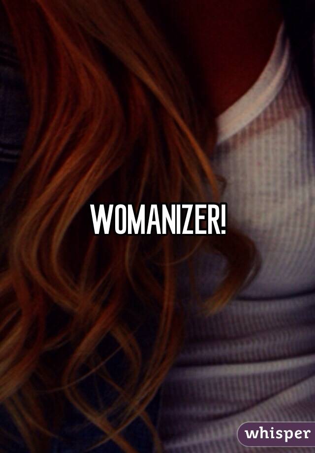 WOMANIZER!