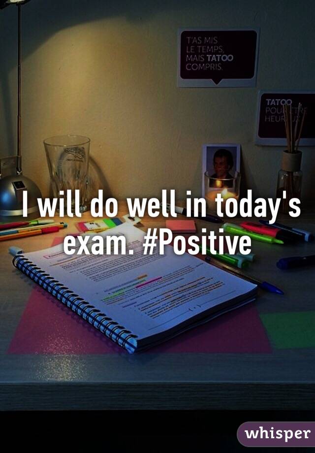  I will do well in today's exam. #Positive  