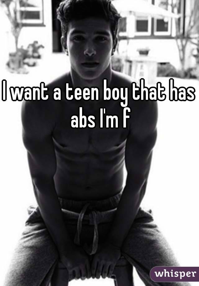 I want a teen boy that has abs I'm f