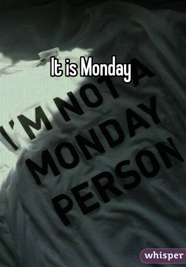 It is Monday 