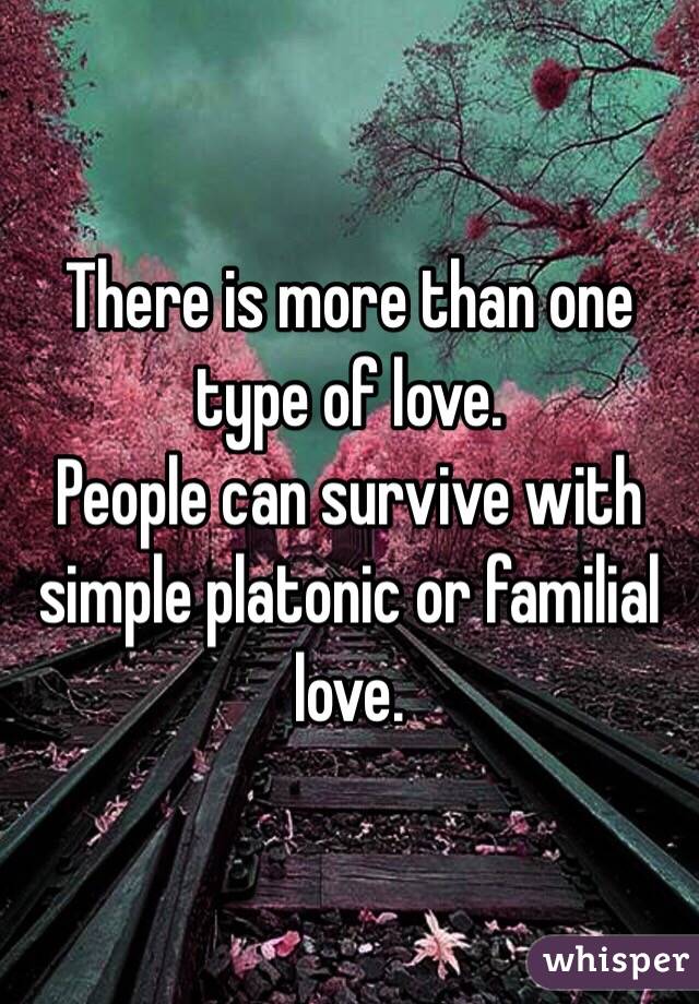 There is more than one type of love.
People can survive with simple platonic or familial love.