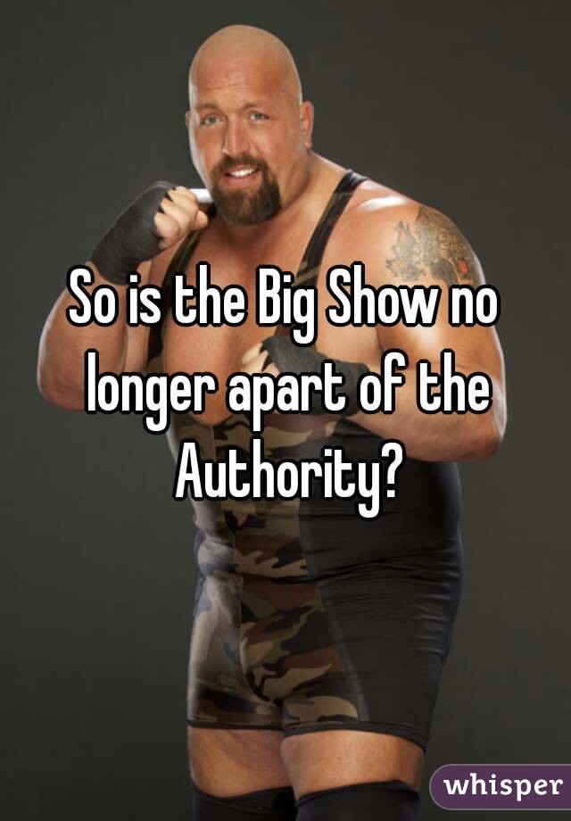 So is the Big Show no longer apart of the Authority?