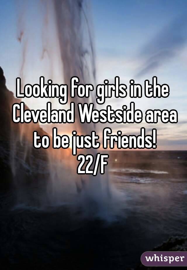 Looking for girls in the Cleveland Westside area to be just friends!
22/F