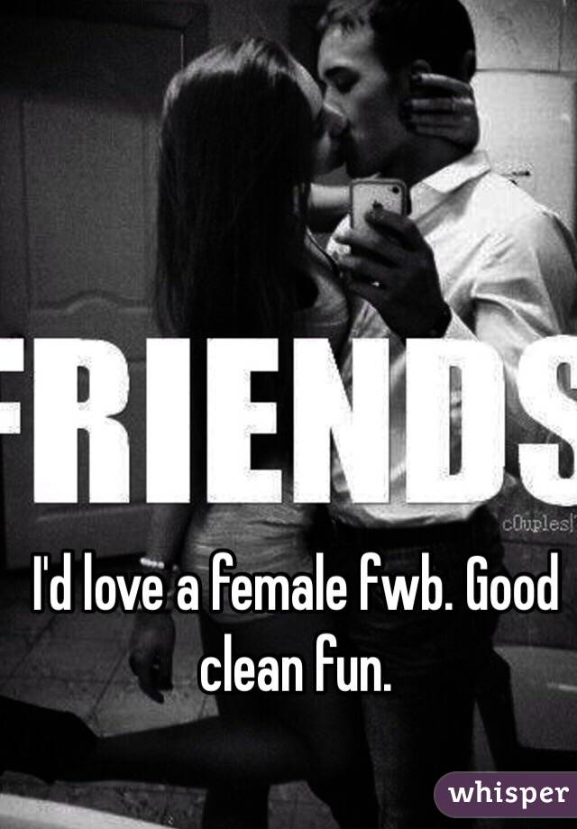 I'd love a female fwb. Good clean fun. 