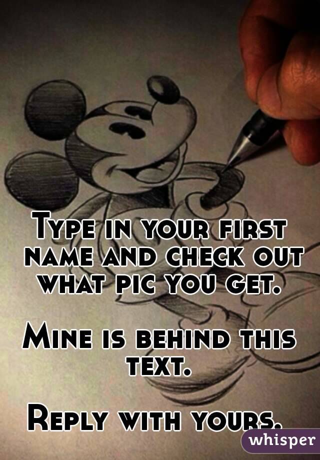 Type in your first name and check out what pic you get. 

Mine is behind this text. 

Reply with yours. 