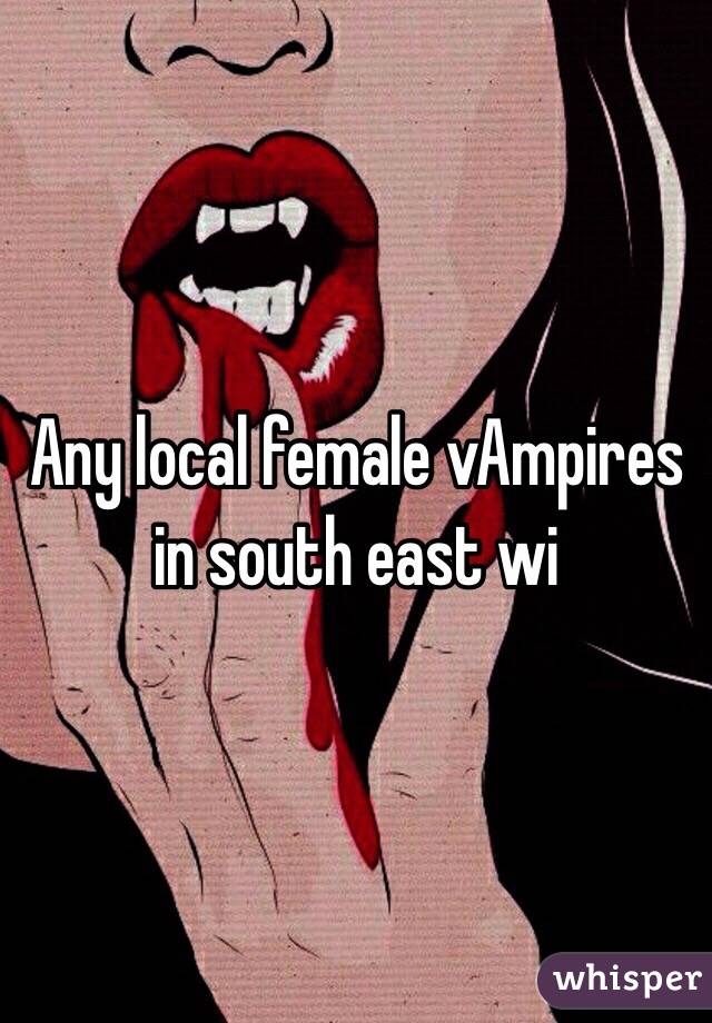 Any local female vAmpires in south east wi 