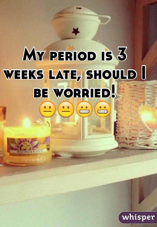 My period is 3 weeks late, should I be worried!
😐😐😬😬
