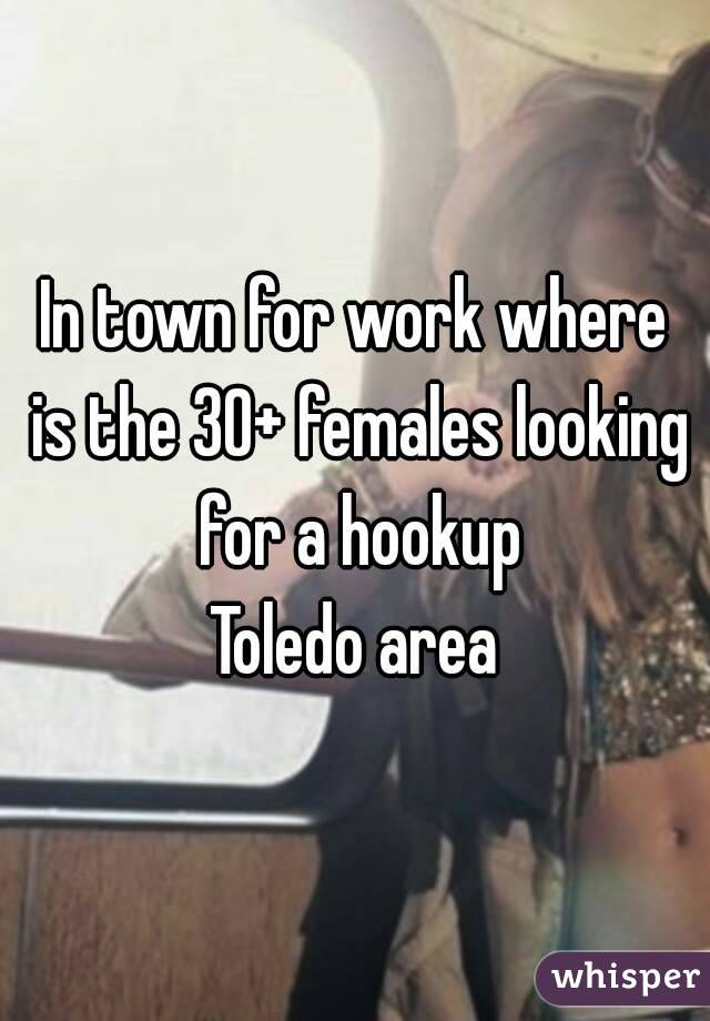 In town for work where is the 30+ females looking for a hookup
Toledo area