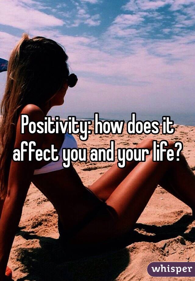 Positivity: how does it affect you and your life? 