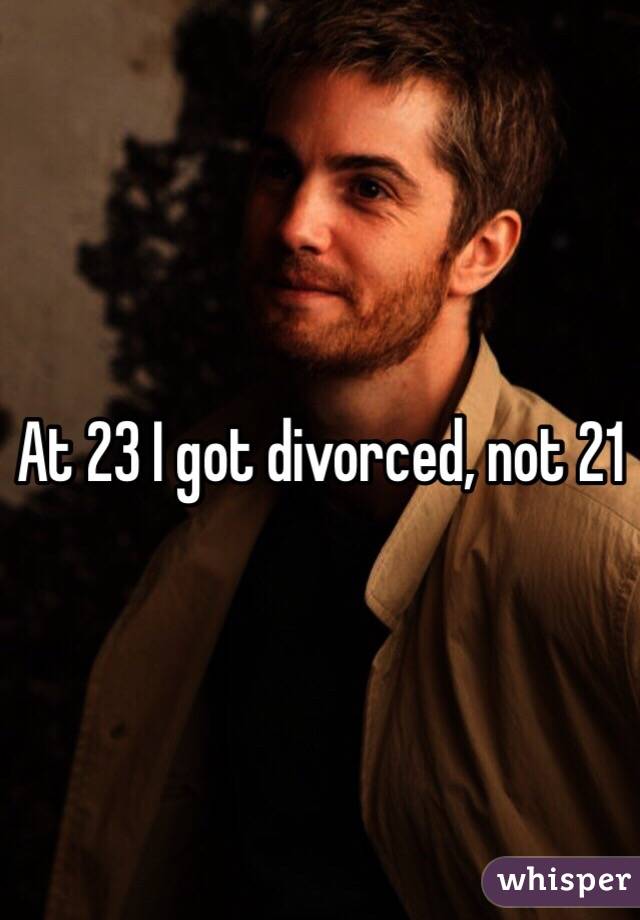 At 23 I got divorced, not 21