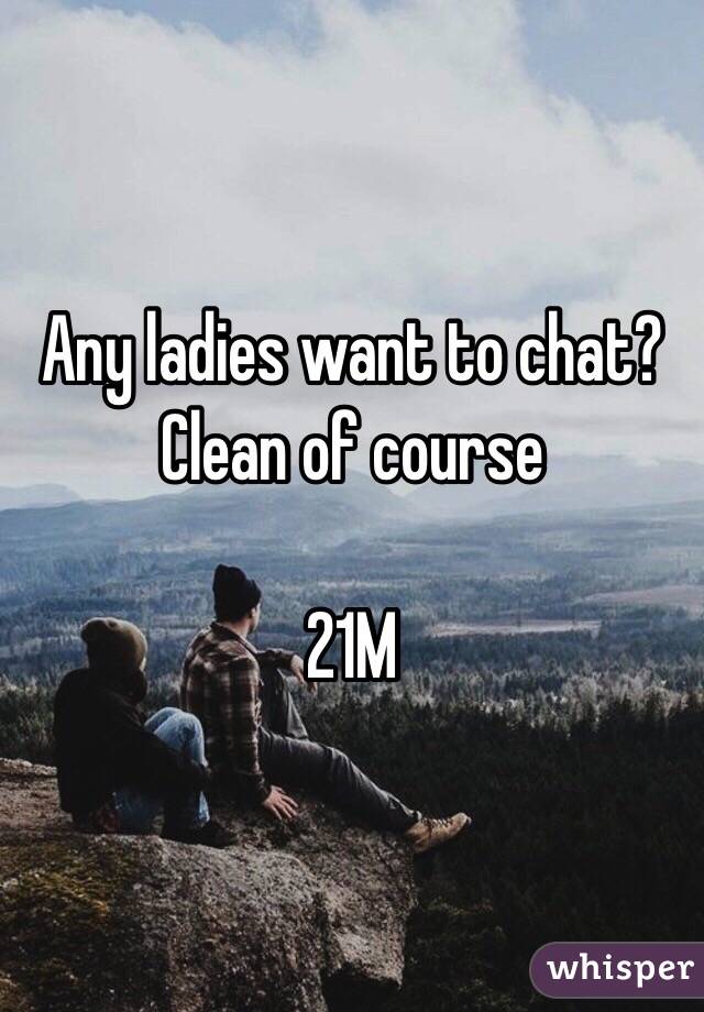 Any ladies want to chat?
Clean of course

21M