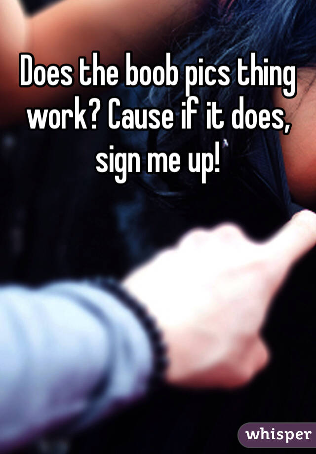 Does the boob pics thing work? Cause if it does, sign me up!
