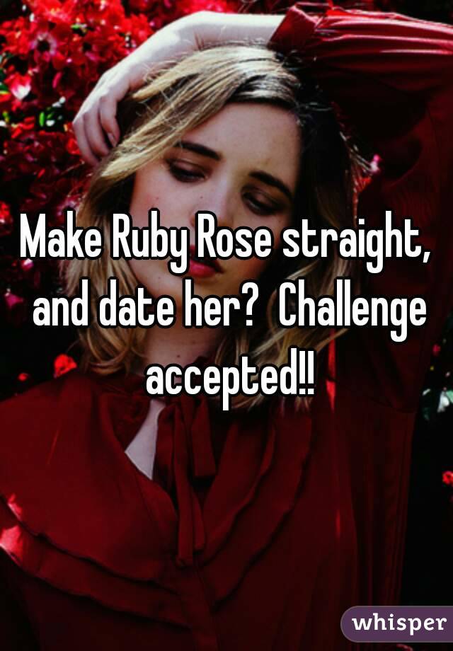 Make Ruby Rose straight, and date her?  Challenge accepted!!