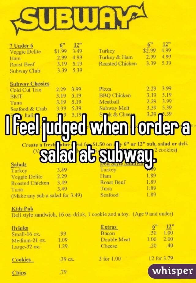 I feel judged when I order a salad at subway. 