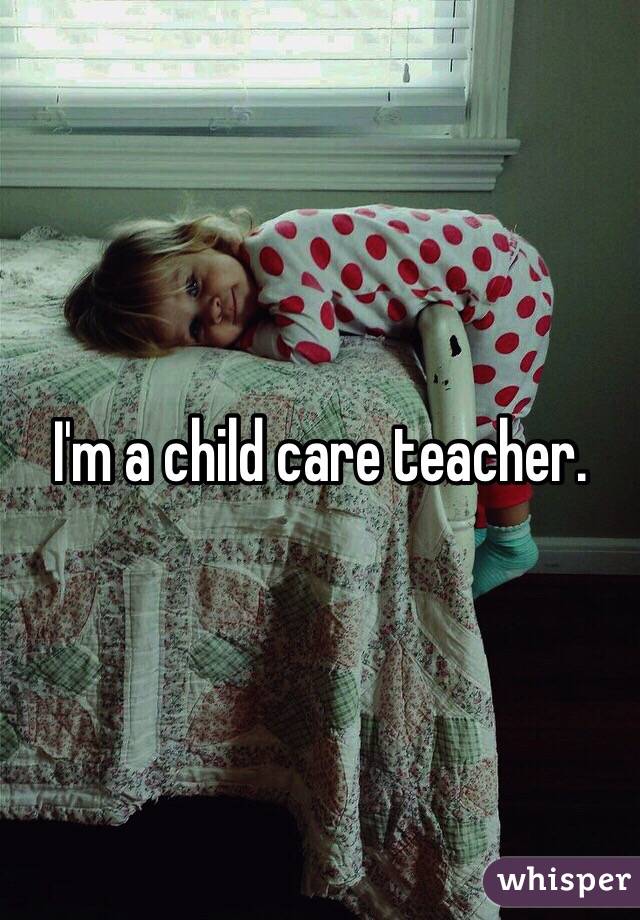 I'm a child care teacher. 