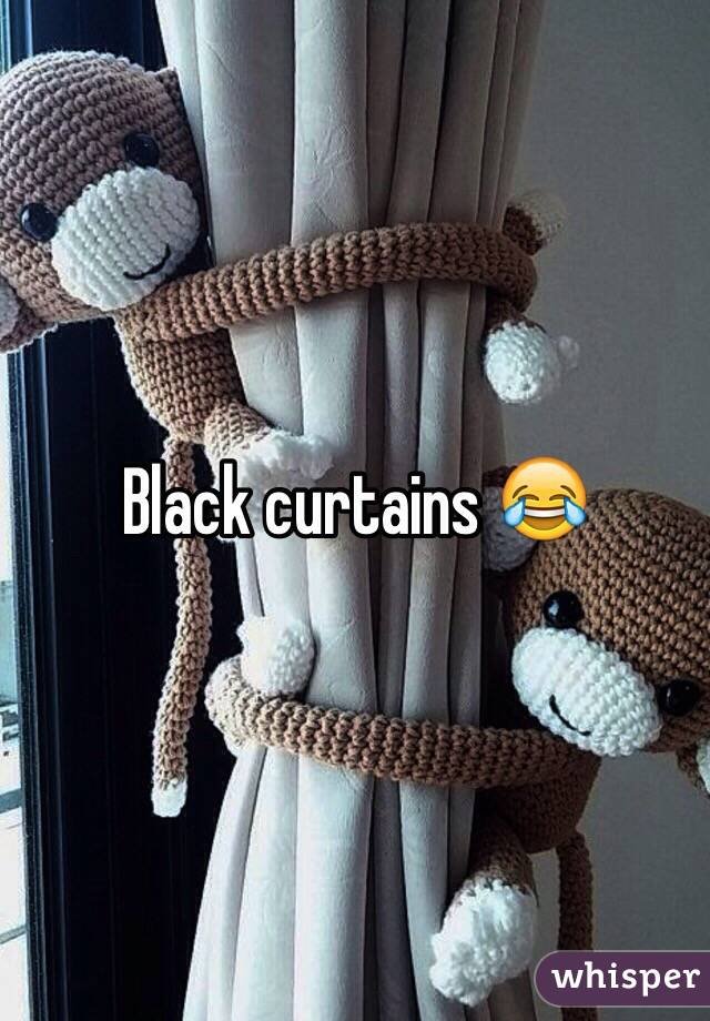 Black curtains 😂