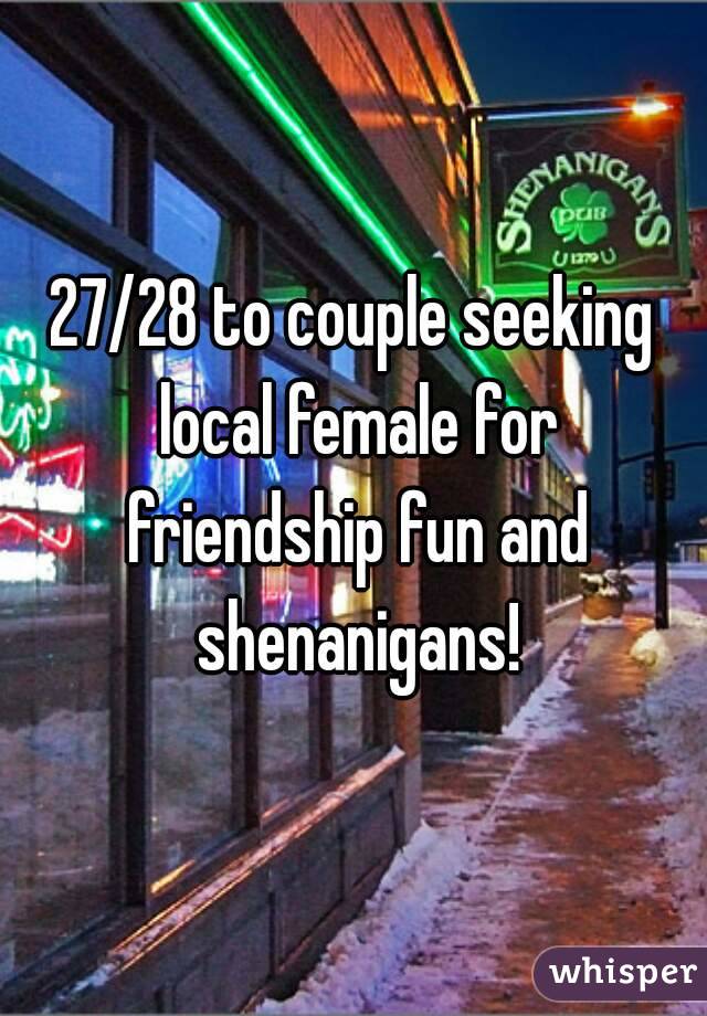 27/28 to couple seeking local female for friendship fun and shenanigans!