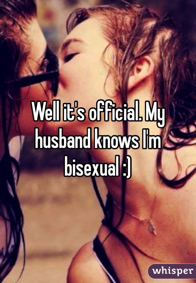 Well it's official. My husband knows I'm bisexual :)