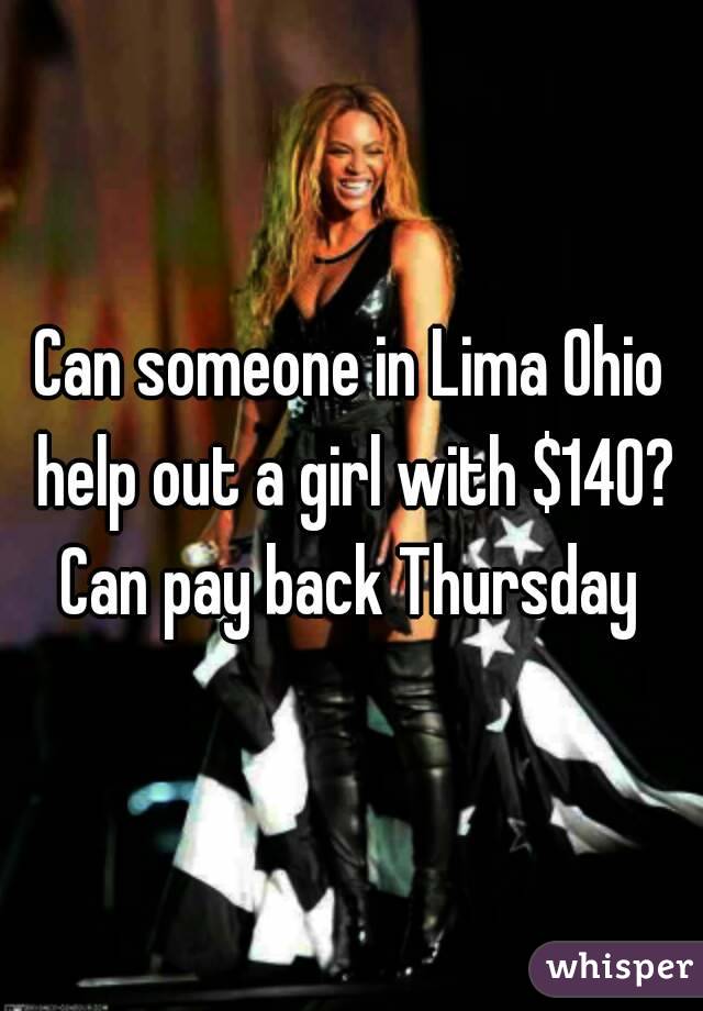 Can someone in Lima Ohio help out a girl with $140? Can pay back Thursday 