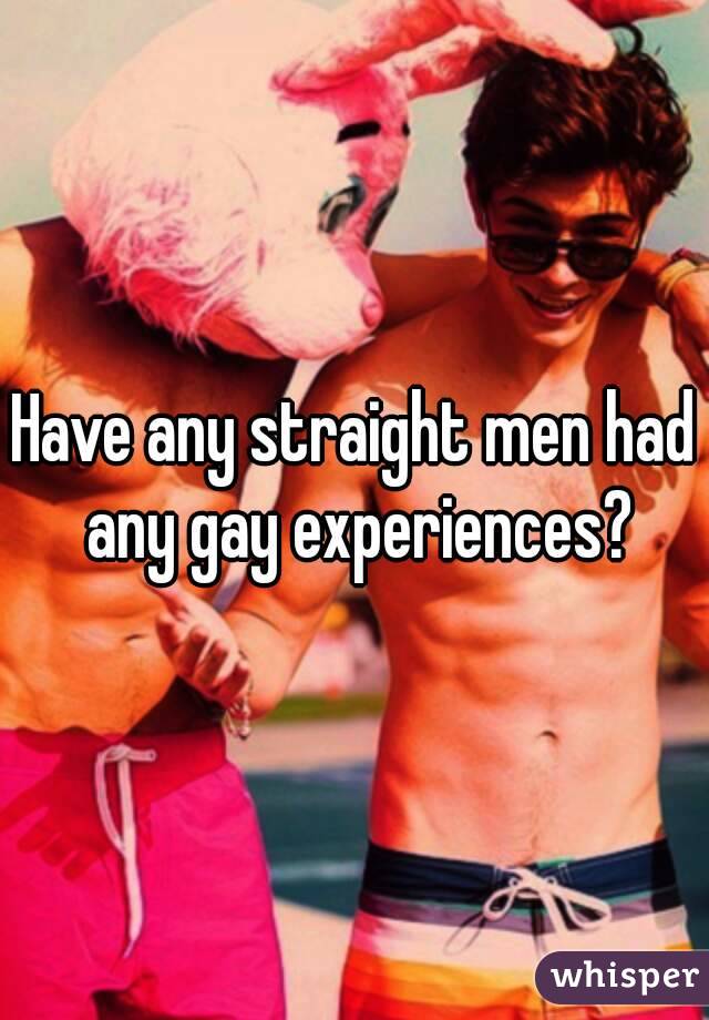 Have any straight men had any gay experiences?