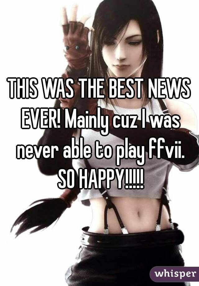 THIS WAS THE BEST NEWS EVER! Mainly cuz I was never able to play ffvii. SO HAPPY!!!!!