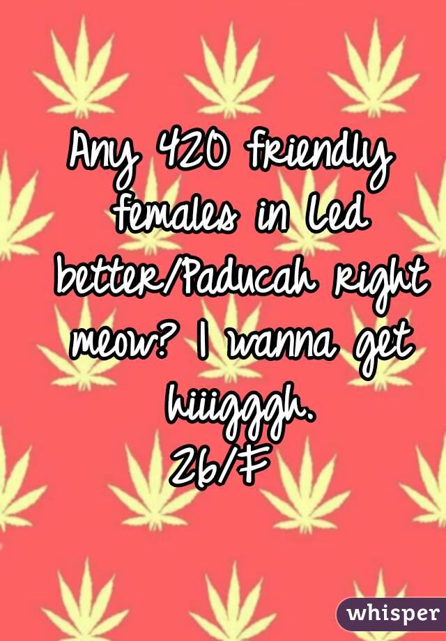 Any 420 friendly females in Led better/Paducah right meow? I wanna get hiiigggh.
26/F 