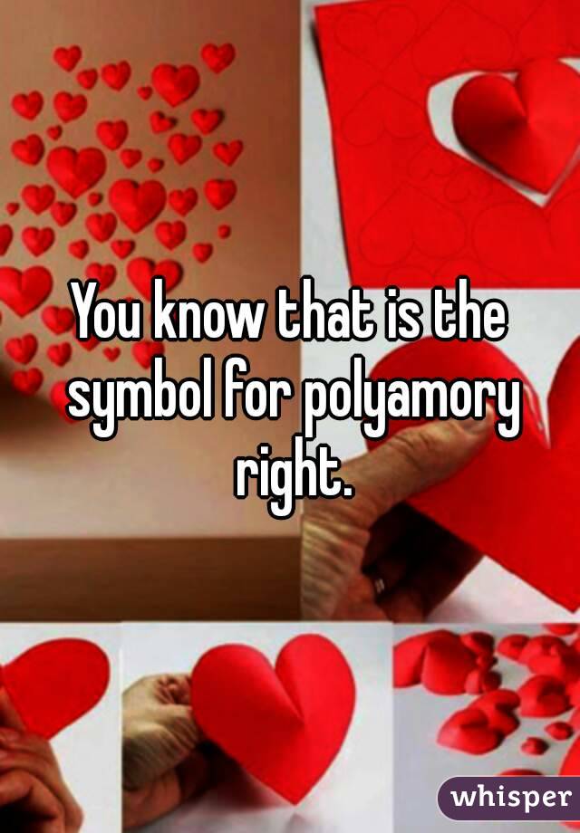 You know that is the symbol for polyamory right.