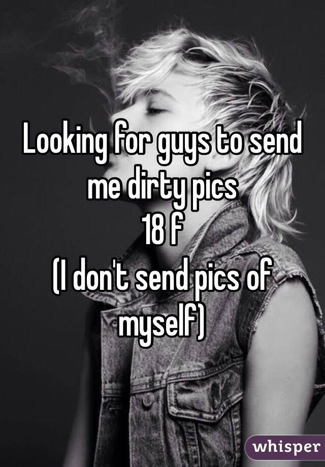 Looking for guys to send me dirty pics
18 f
(I don't send pics of myself)