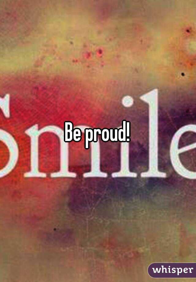 Be proud!