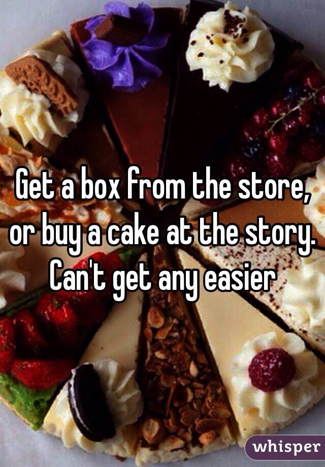 Get a box from the store, or buy a cake at the story. Can't get any easier