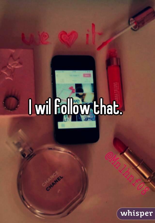 I wil follow that. 