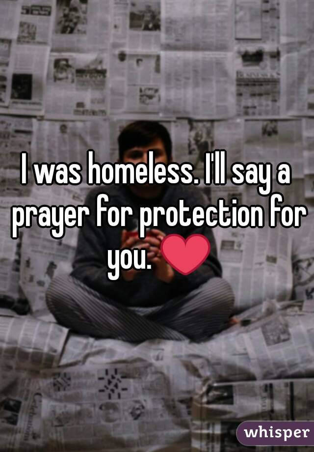 I was homeless. I'll say a prayer for protection for you. ❤