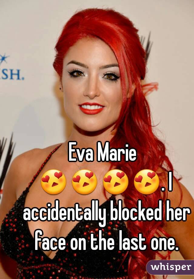 Eva Marie 
😍😍😍😍. I accidentally blocked her face on the last one.