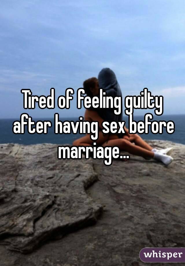 Tired of feeling guilty after having sex before marriage...