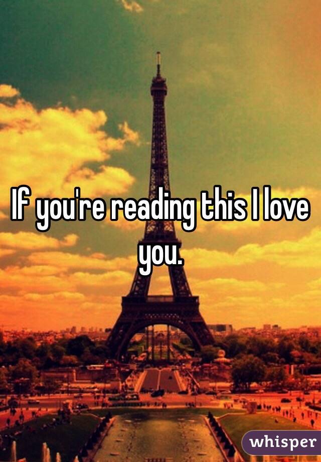 If you're reading this I love you. 