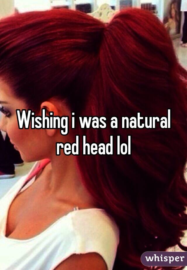 Wishing i was a natural red head lol 