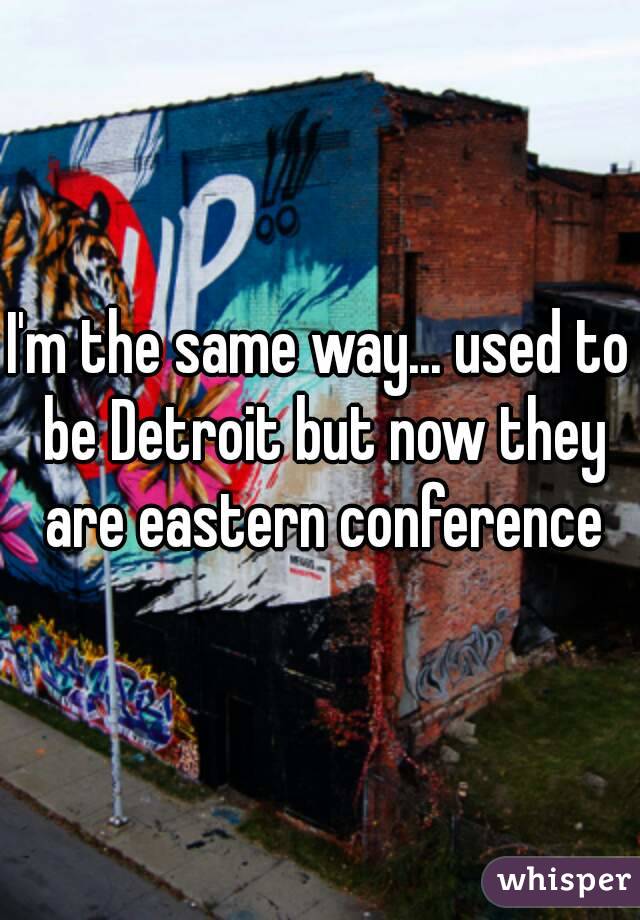 I'm the same way... used to be Detroit but now they are eastern conference