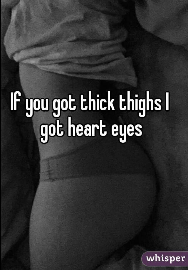 If you got thick thighs I got heart eyes