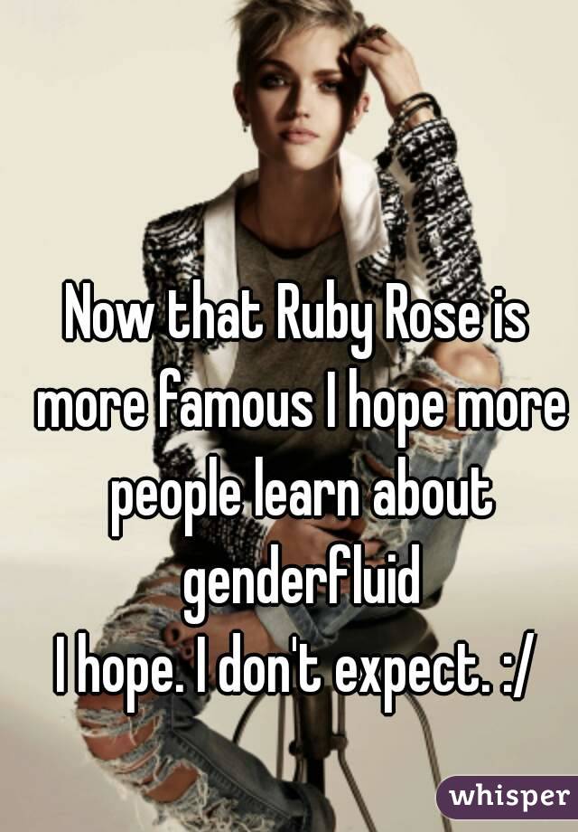 Now that Ruby Rose is more famous I hope more people learn about genderfluid
I hope. I don't expect. :/