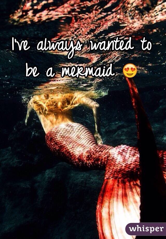 I've always wanted to be a mermaid 😍