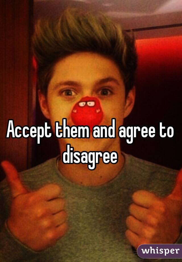 Accept them and agree to disagree 