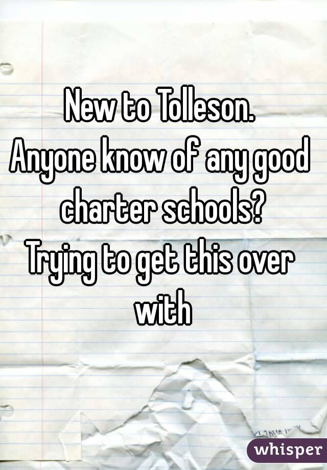 New to Tolleson.
Anyone know of any good charter schools?
Trying to get this over with