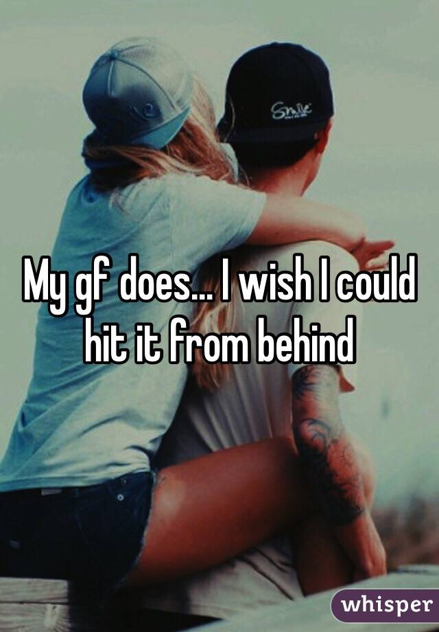 My gf does... I wish I could hit it from behind 