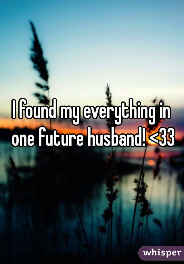 I found my everything in one future husband! <33