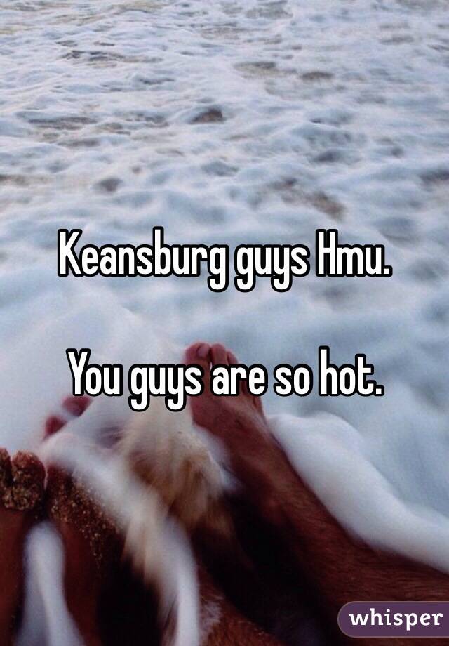 Keansburg guys Hmu. 

You guys are so hot. 